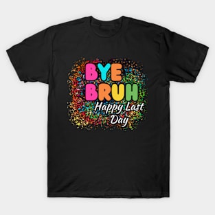 Bye-Bruh-Happy-Last-Day T-Shirt